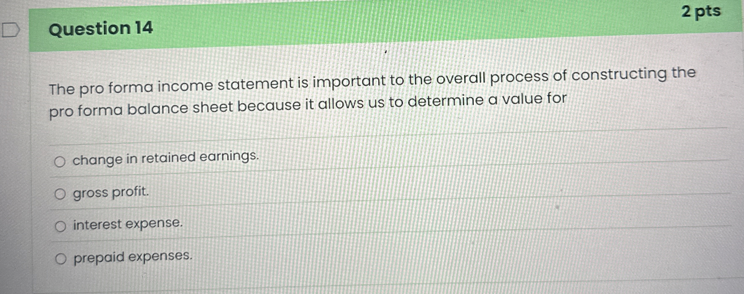  Question 14 The pro forma income statement is important to the