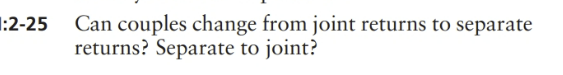  :2-25 Can couples change from joint returns to separate returns? Separate