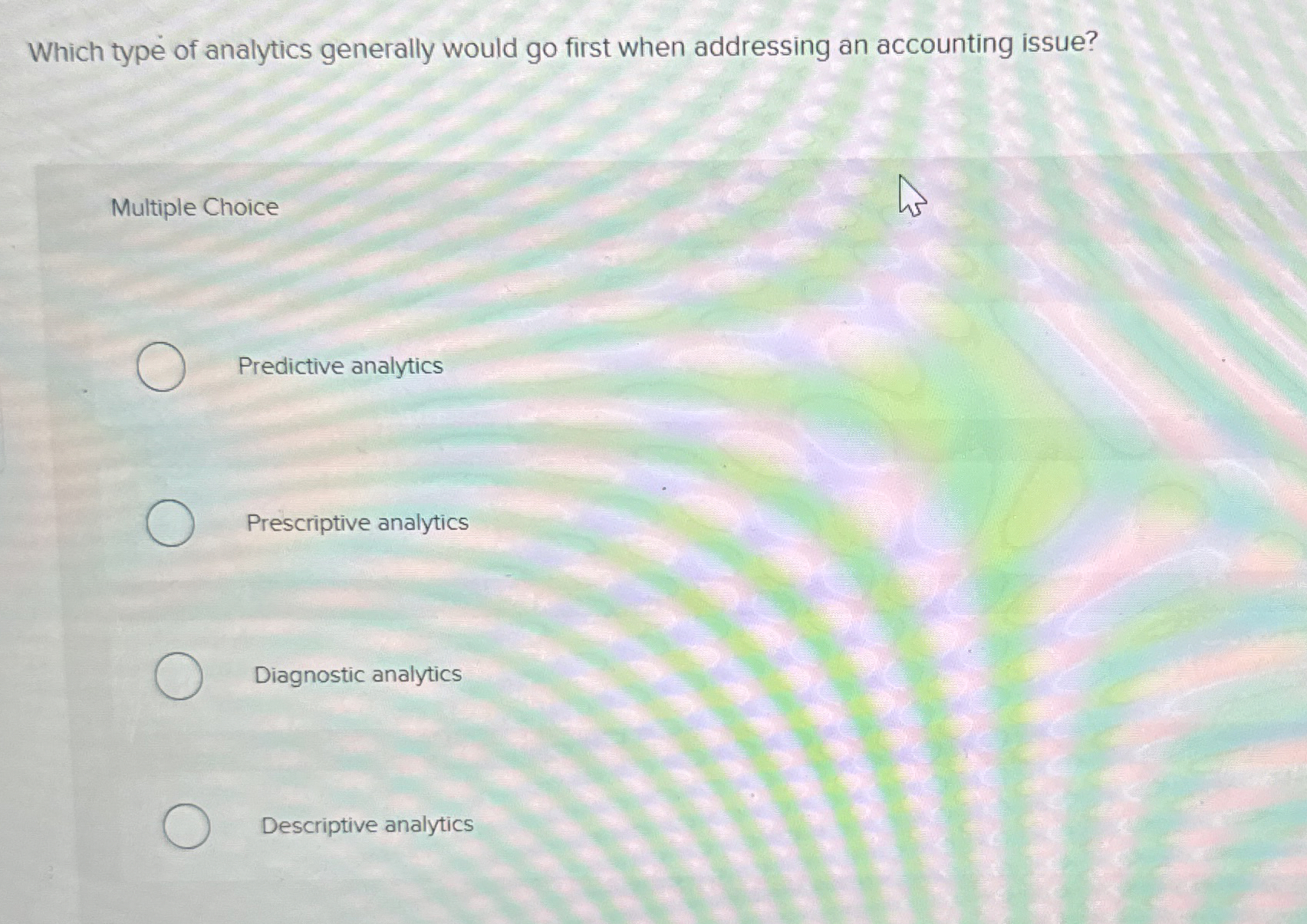  Which type of analytics generally would go first when addressing an