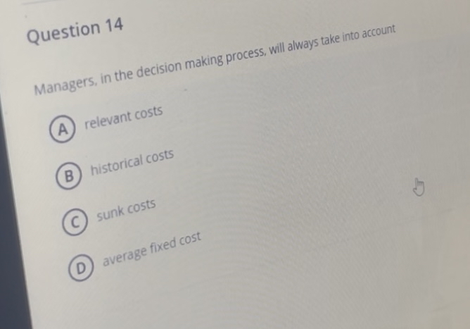  Question 14 Managers, in the decision making process, will always take