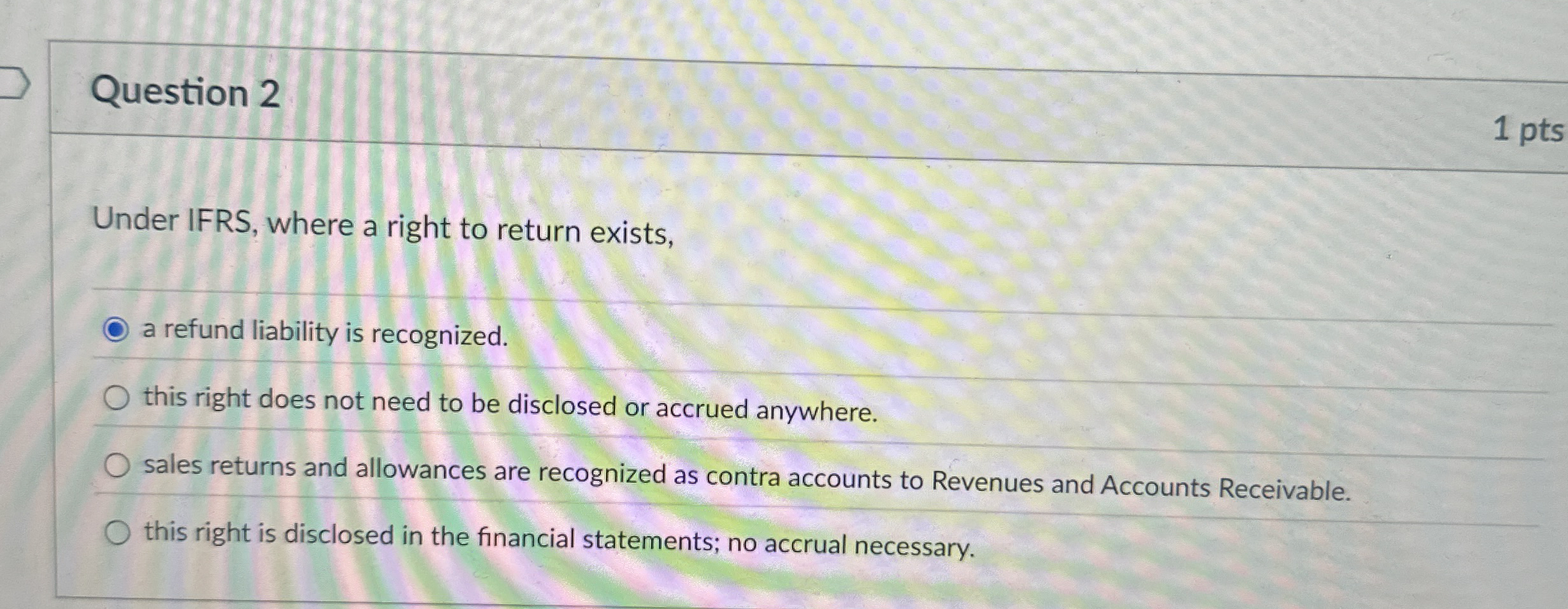  Question 2 Under IFRS, where a right to return exists, a