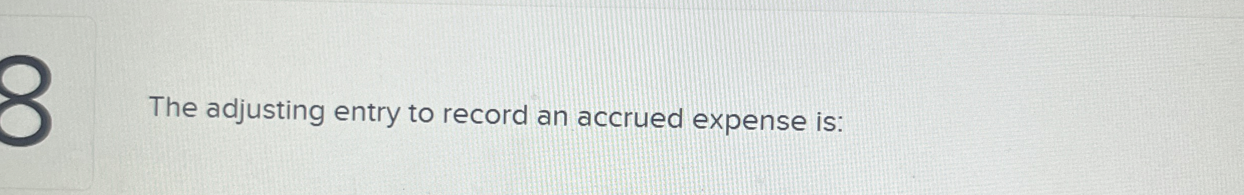  The adjusting entry to record an accrued expense is: 
