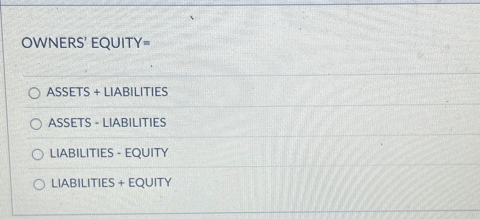  OWNERS' EQUITY= ASSETS + LIABILITIES ASSETS - LIABILITIES LIABILITIES - EQUITY
