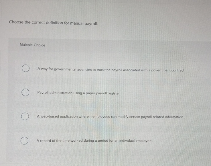  Choose the correct definition for manual payroll. Multiple Choice A way