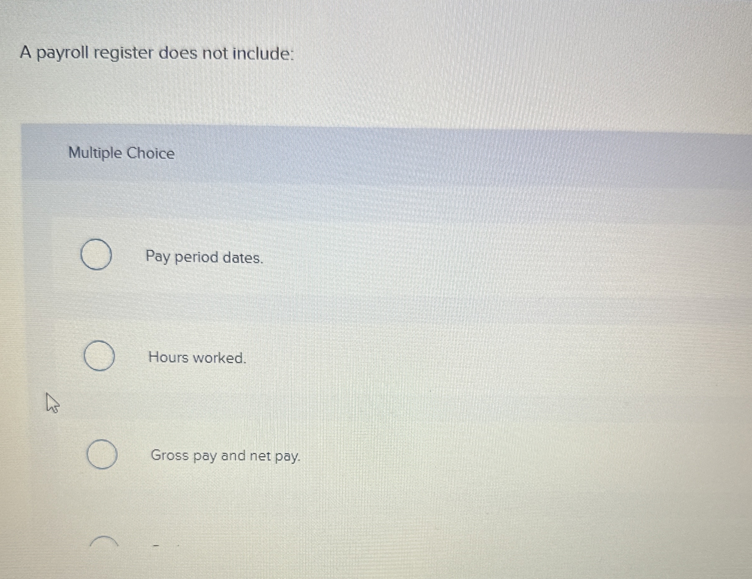  A payroll register does not include: Multiple Choice Pay period dates.