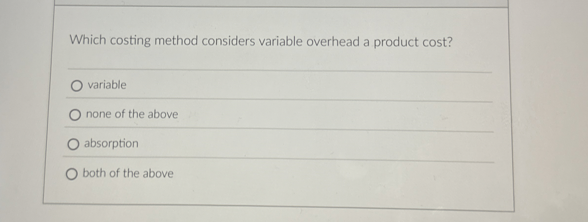 Which costing method considers variable overhead a product cost? variable none