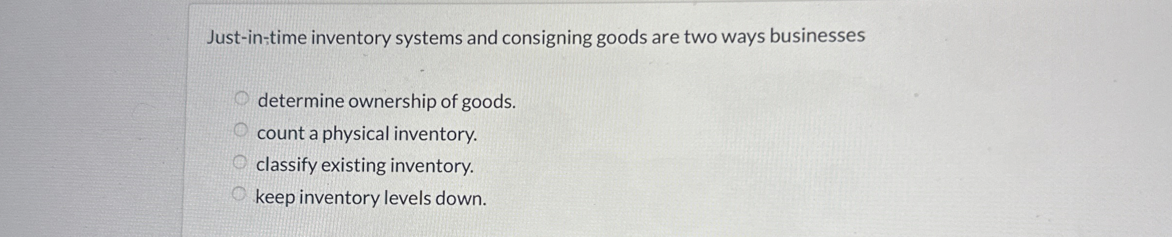 Just-in-time inventory systems and consigning goods are two ways businesses determine