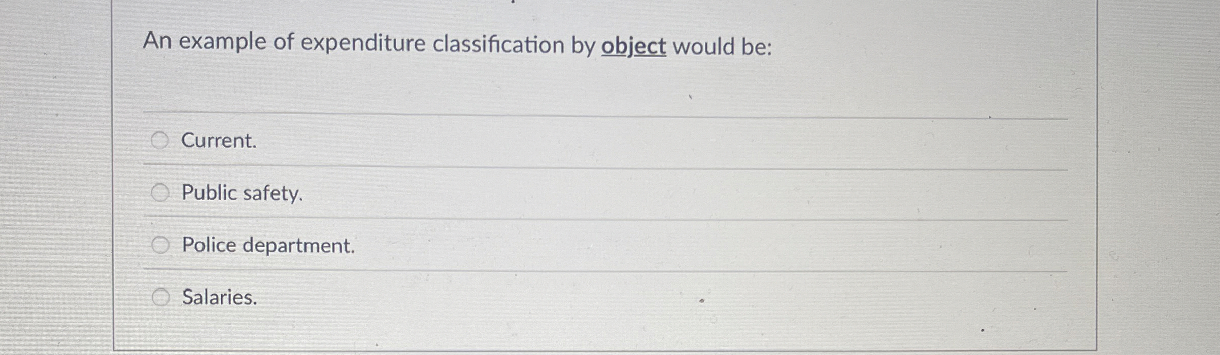  An example of expenditure classification by object would be: Current. Public