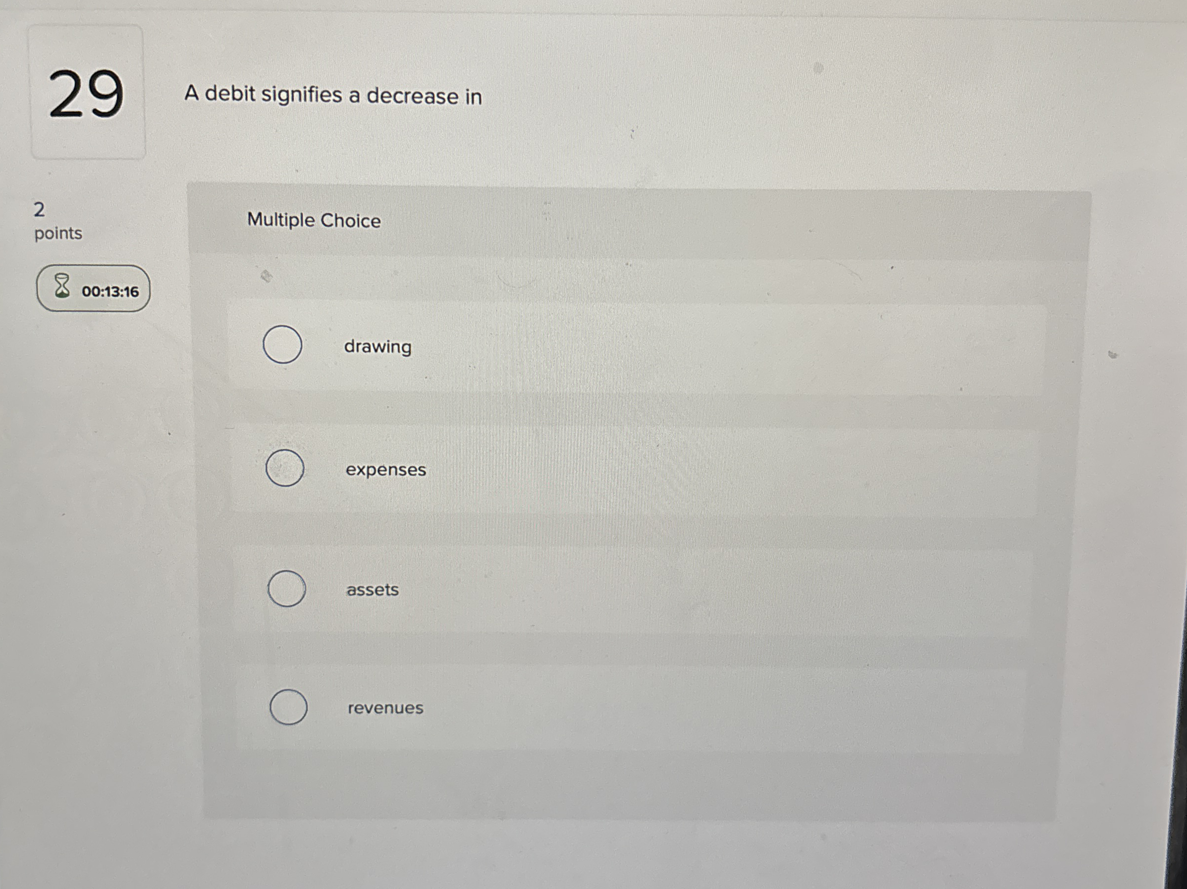  A debit signifies a decrease in Multiple Choice drawing expenses assets