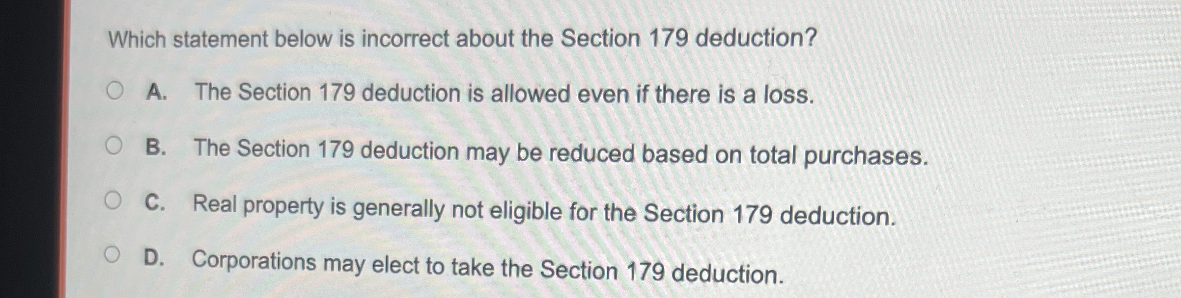  Which statement below is incorrect about the Section 179 deduction? A.