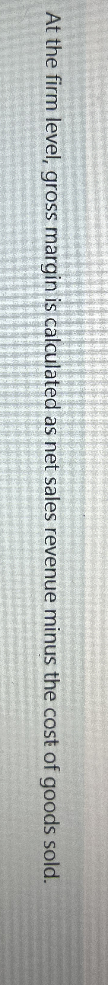  True or false. At the firm level, gross margin is calculated