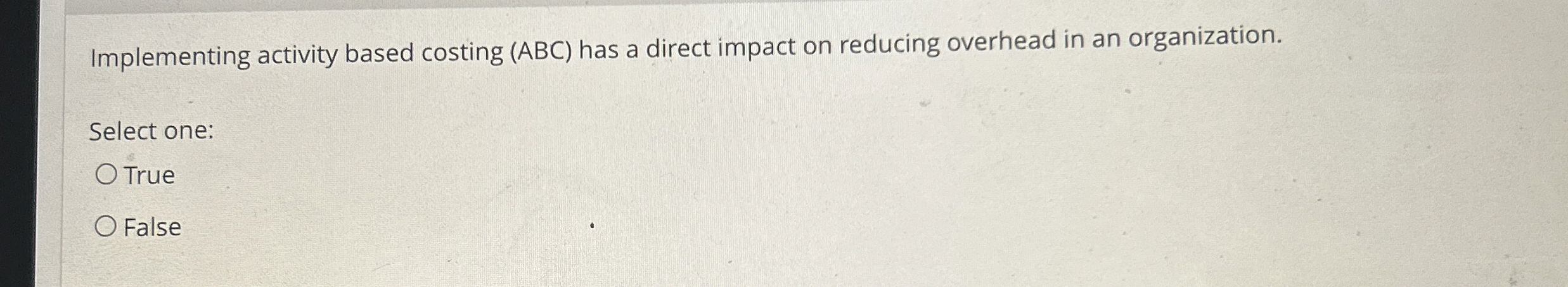 Implementing activity based costing (ABC) has a direct impact on reducing