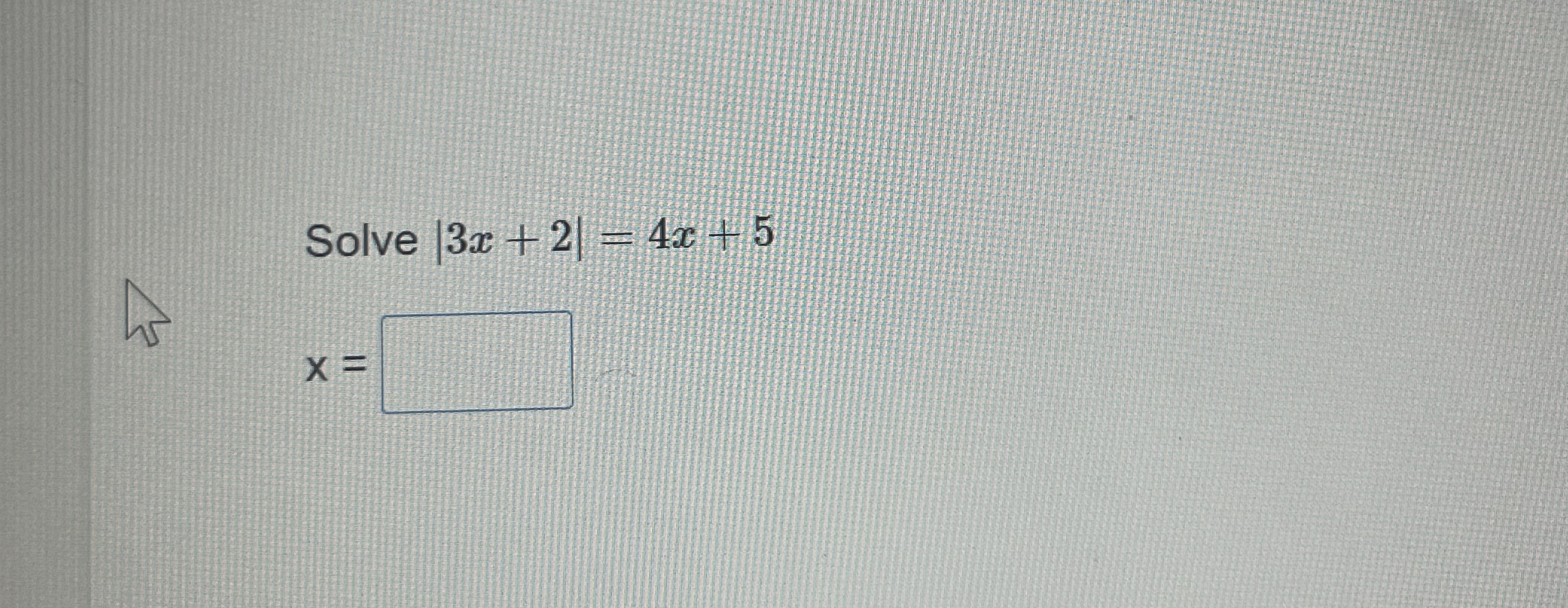  Solve |3x + 2 = 4x + 5 hs X=\fIs it