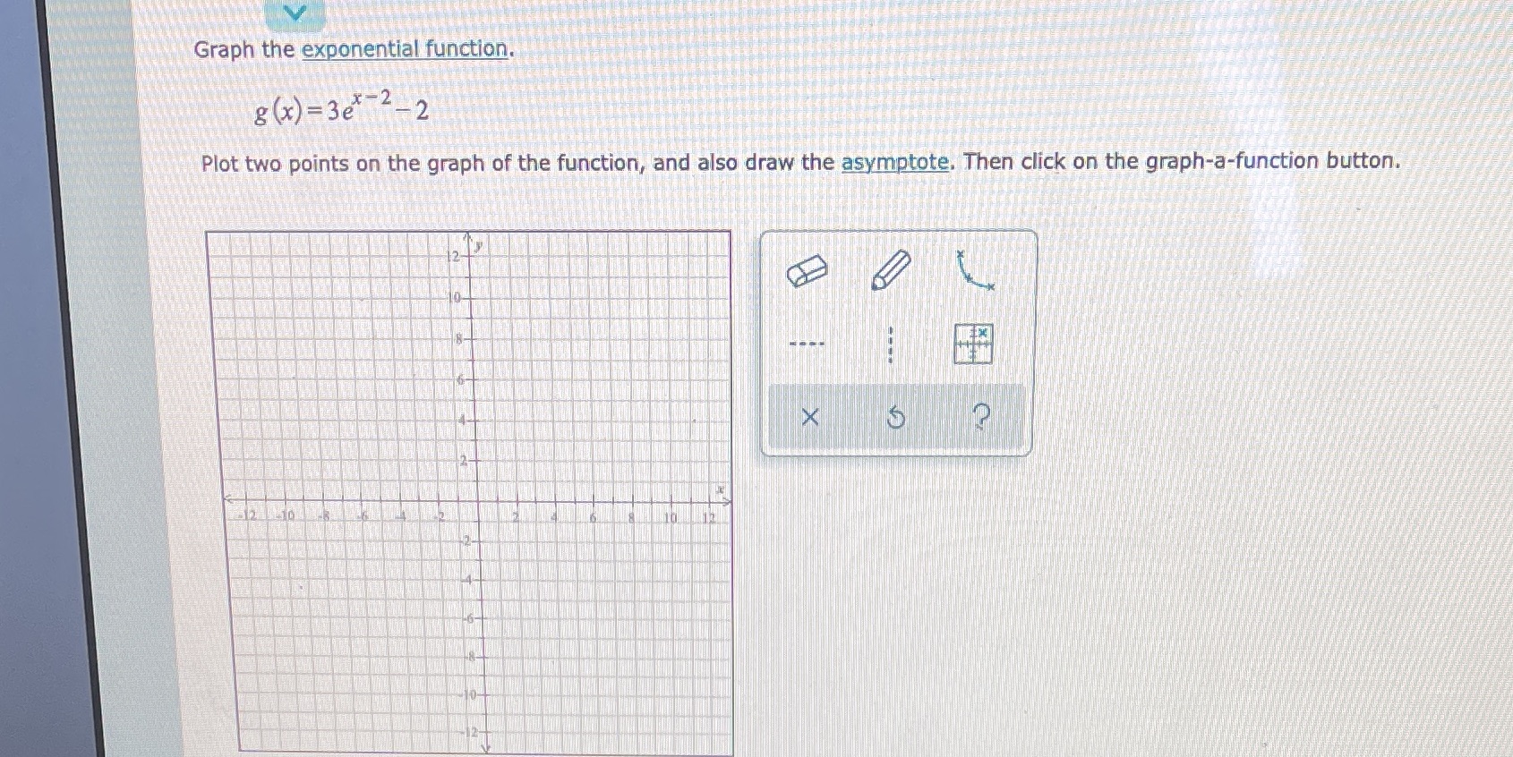  Graph the exponential function. 8 (x) = 3e 2-2 Plot two