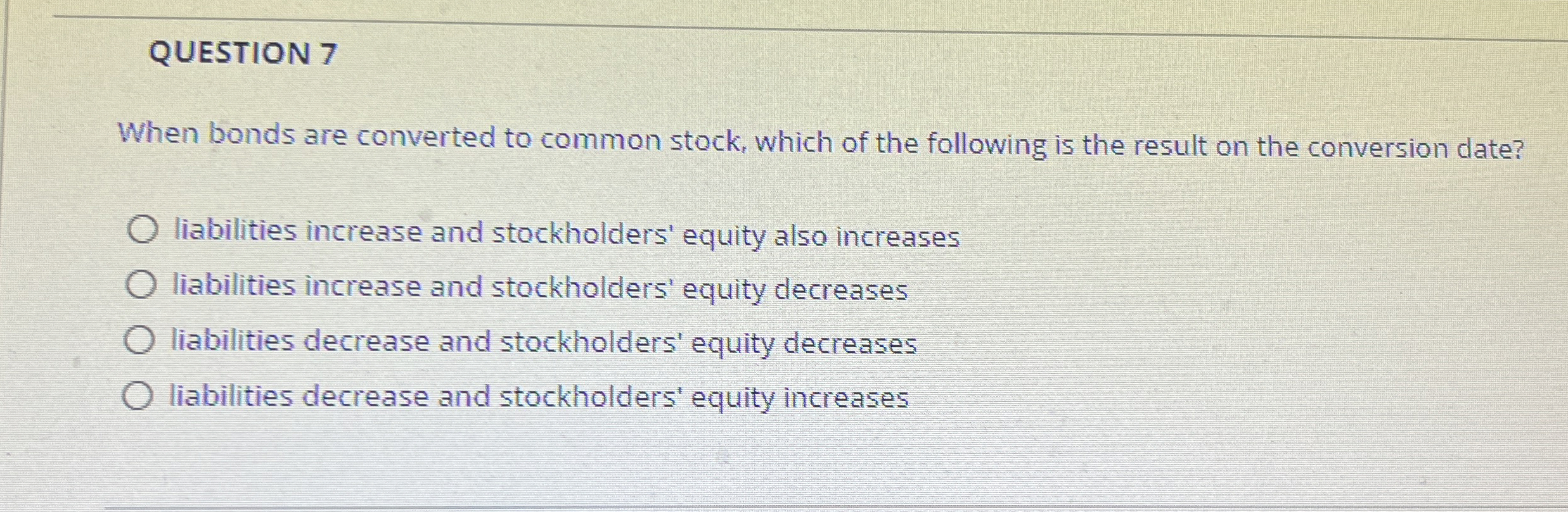  QUESTION 7 When bonds are converted to common stock, which of