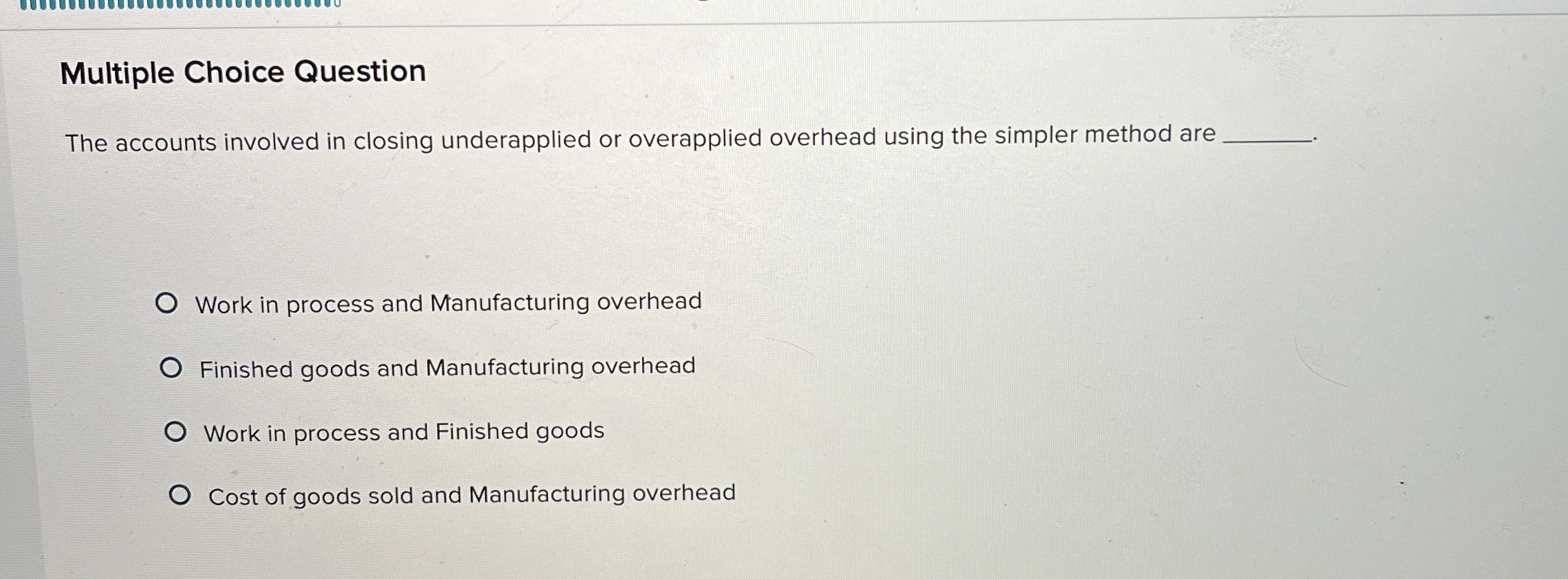  Multiple Choice Question The accounts involved in closing underapplied or overapplied