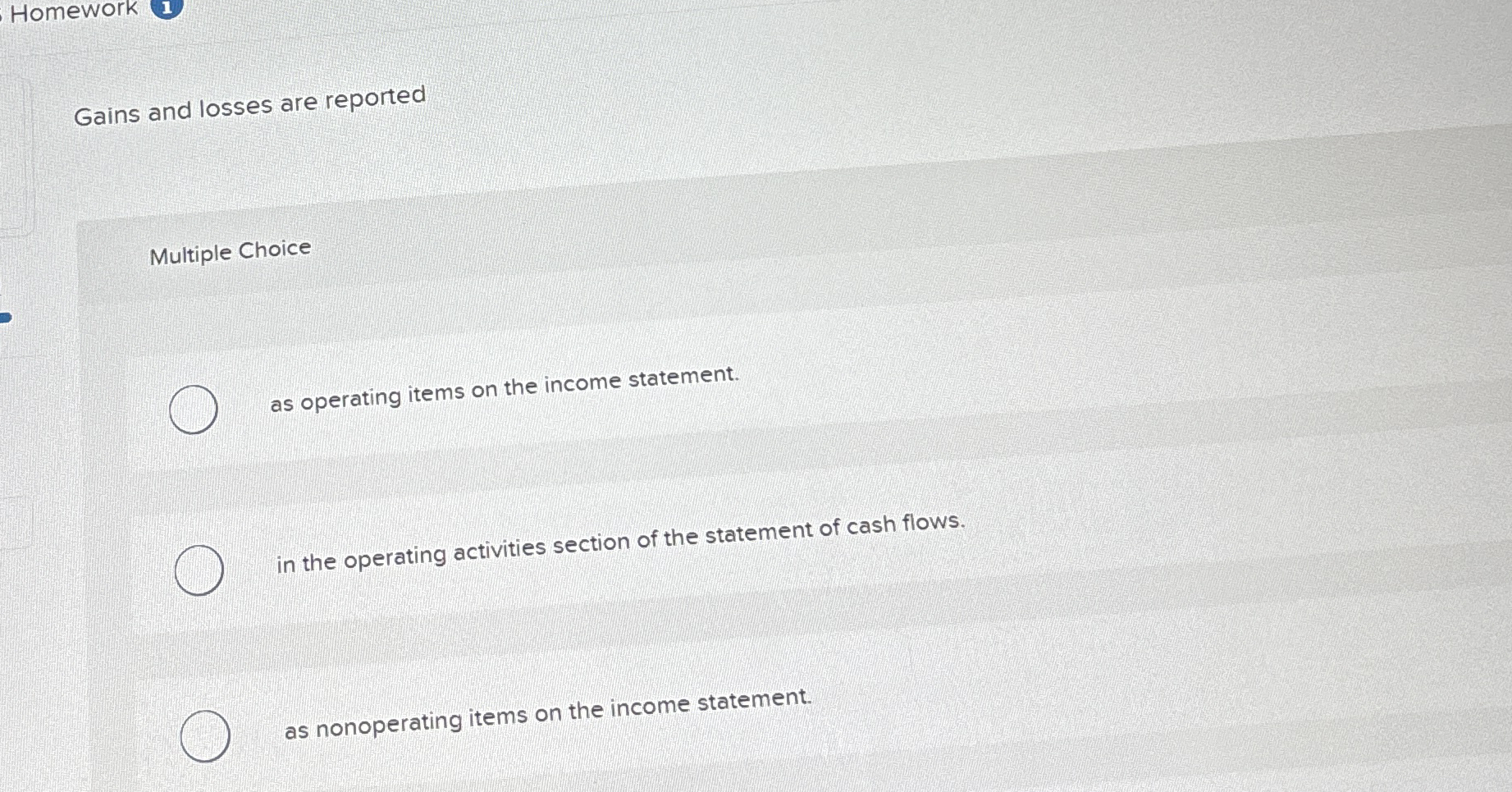  Gains and losses are reported Multiple Choice as operating items on