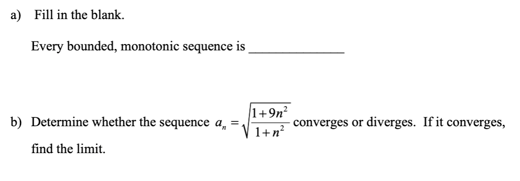 a) Fill in the blank. Every bounded, monotonic sequence is g