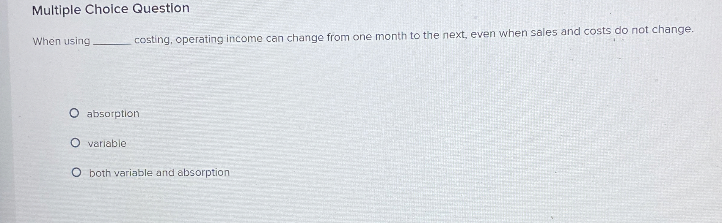  Multiple Choice Question When using costing, operating income can change from