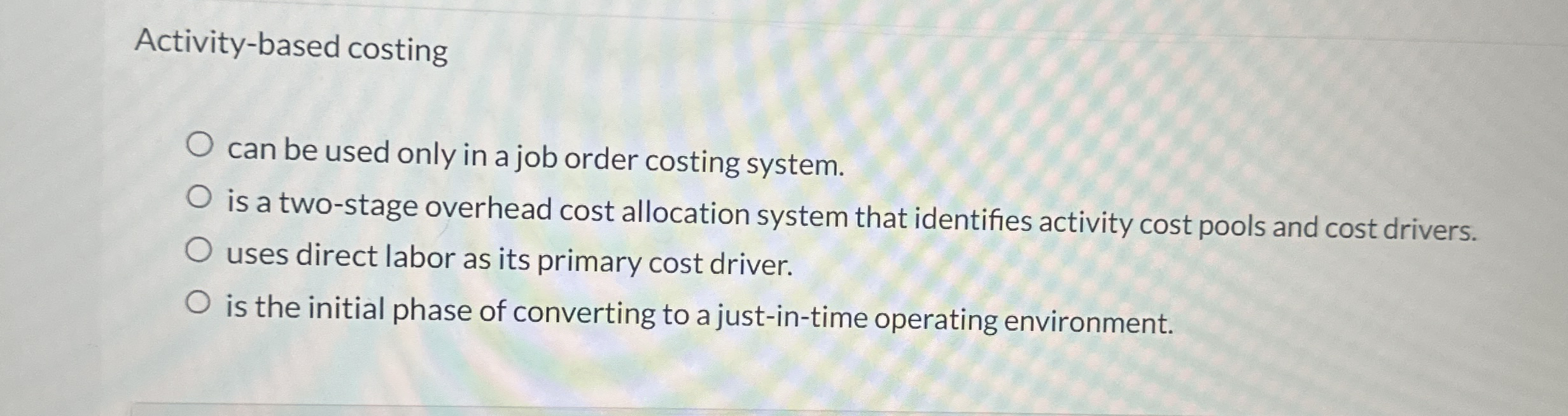  Activity-based costing can be used only in a job order costing