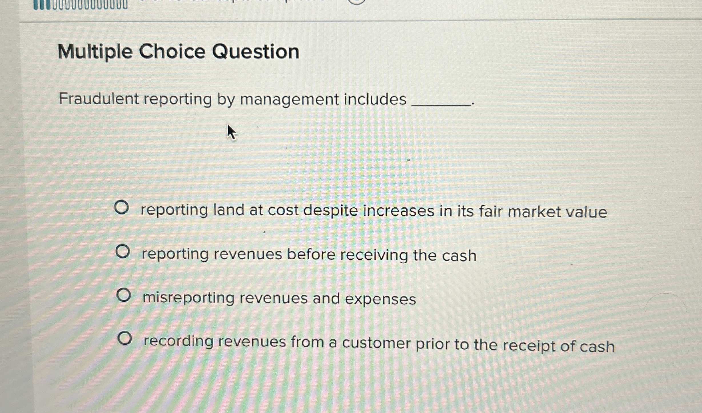  Multiple Choice Question Fraudulent reporting by management includes reporting land at