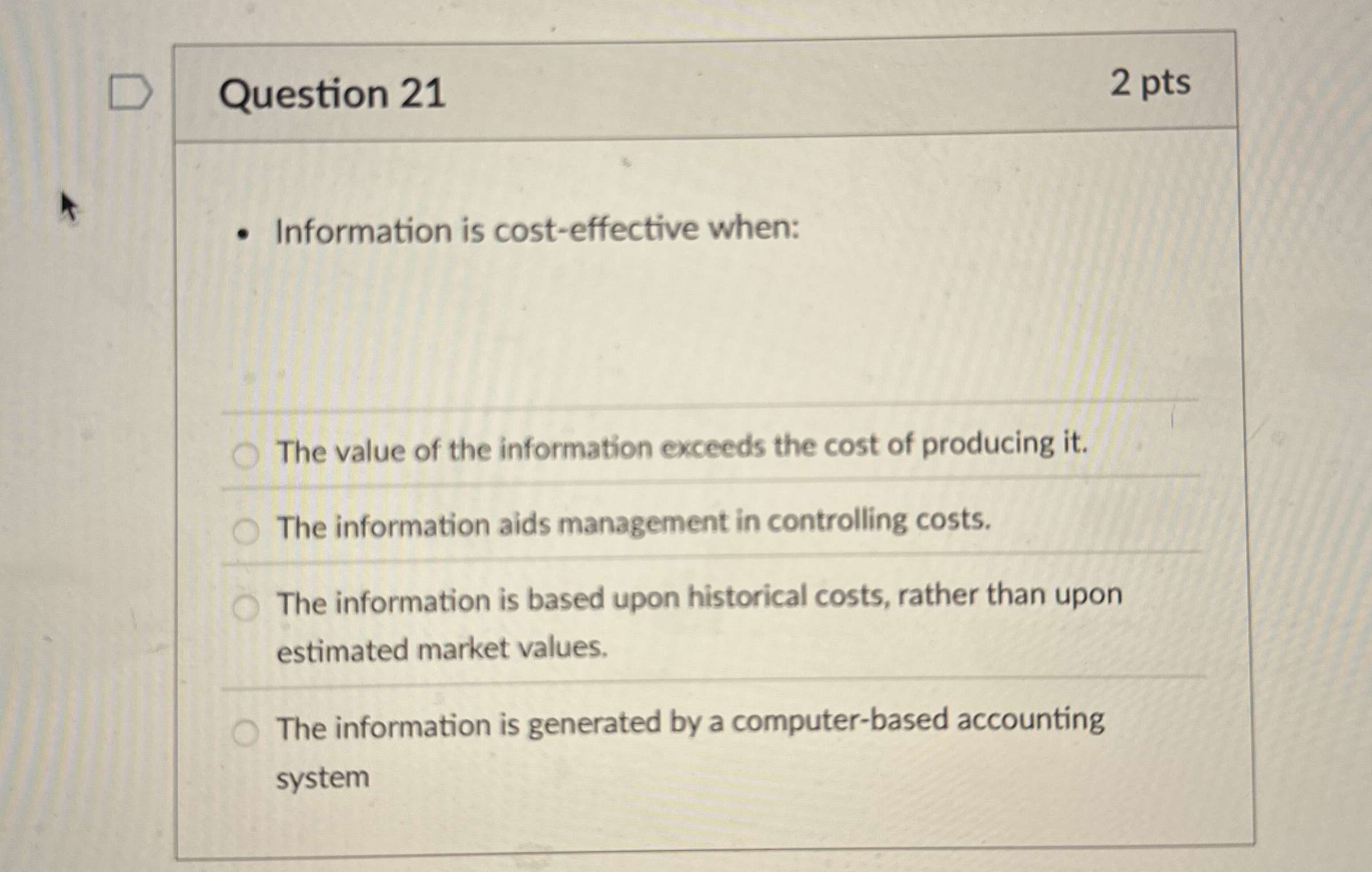 Question 21 Information is cost-effective when: The value of the information