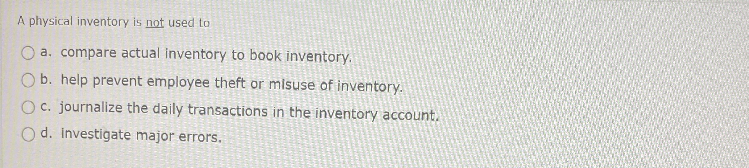  A physical inventory is not used to a. compare actual inventory