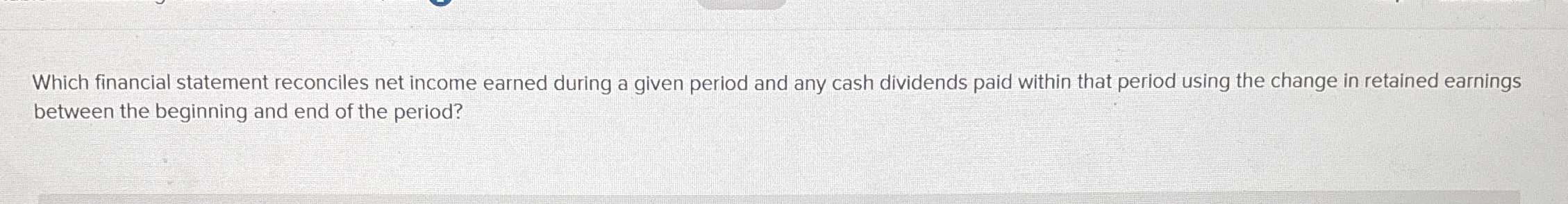  Which financial statement reconciles net income earned during a given period