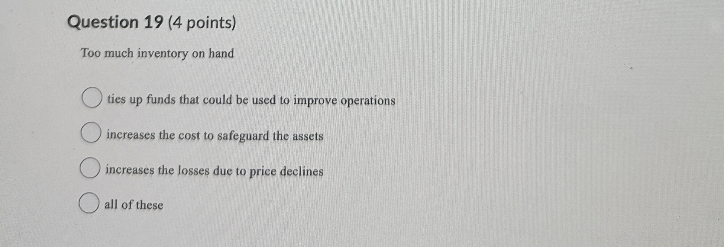  Question 19(4 points) Too much inventory on hand ties up funds