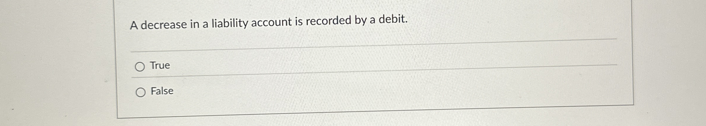  A decrease in a liability account is recorded by a debit.
