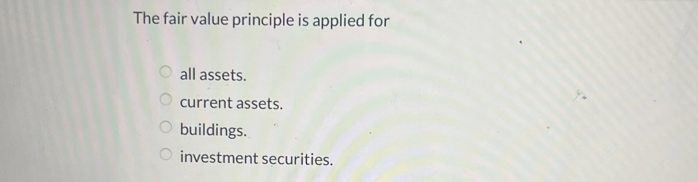  The fair value principle is applied for all assets. current assets.