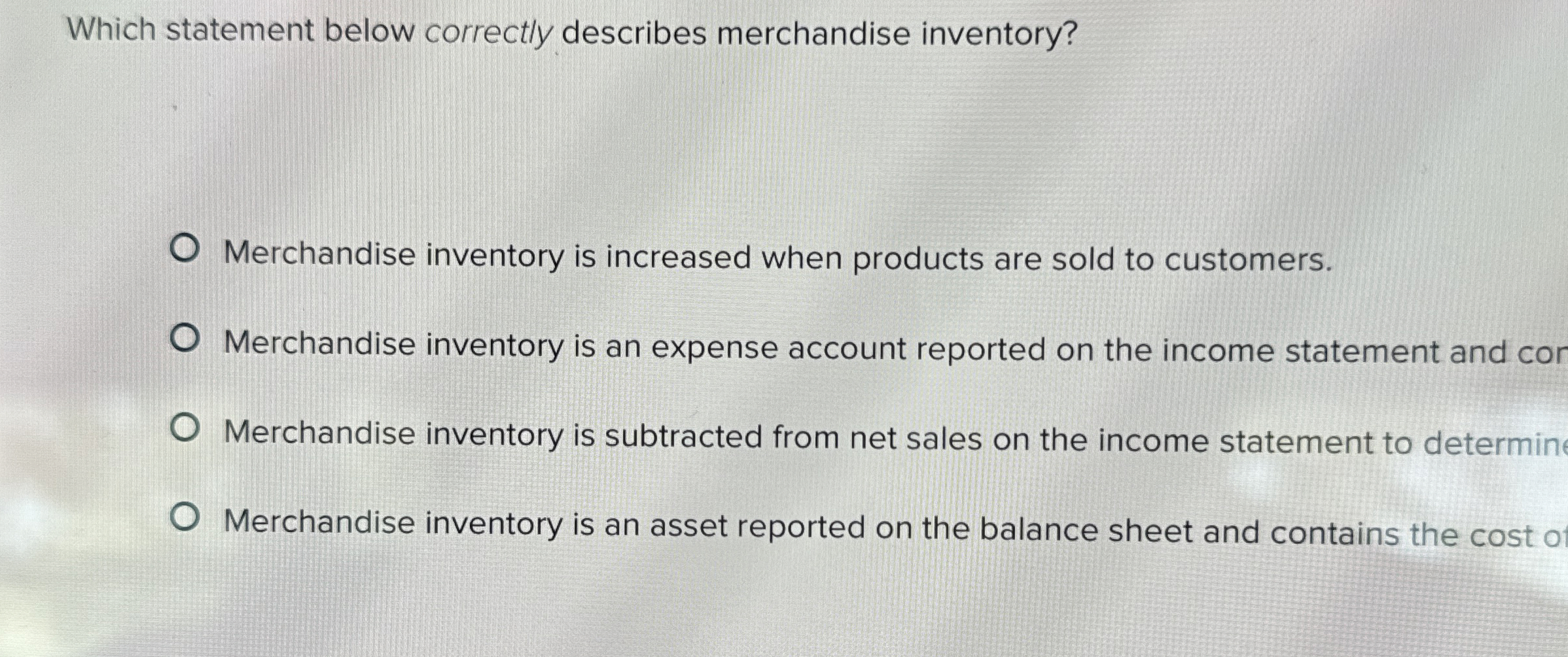  Which statement below correctly describes merchandise inventory? Merchandise inventory is increased