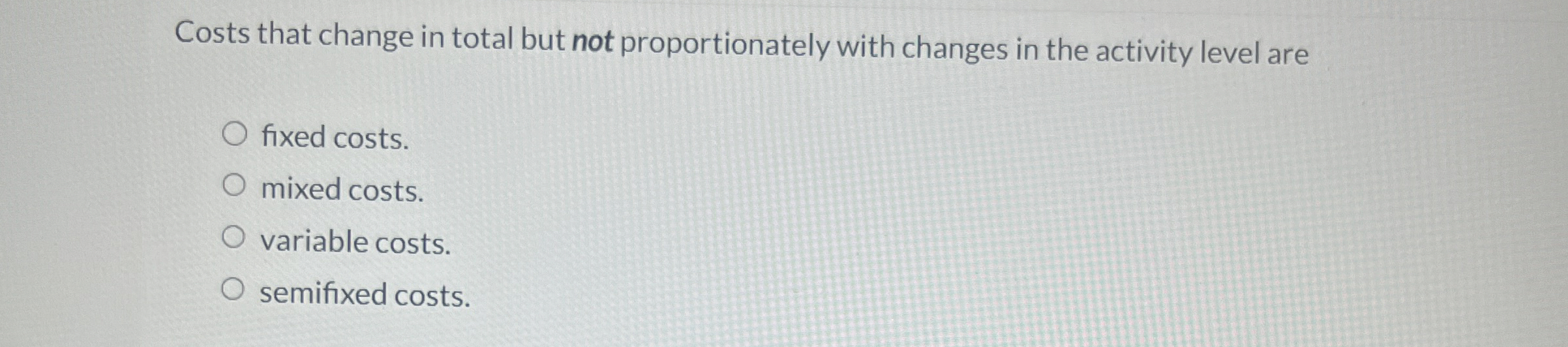  Costs that change in total but not proportionately with changes in