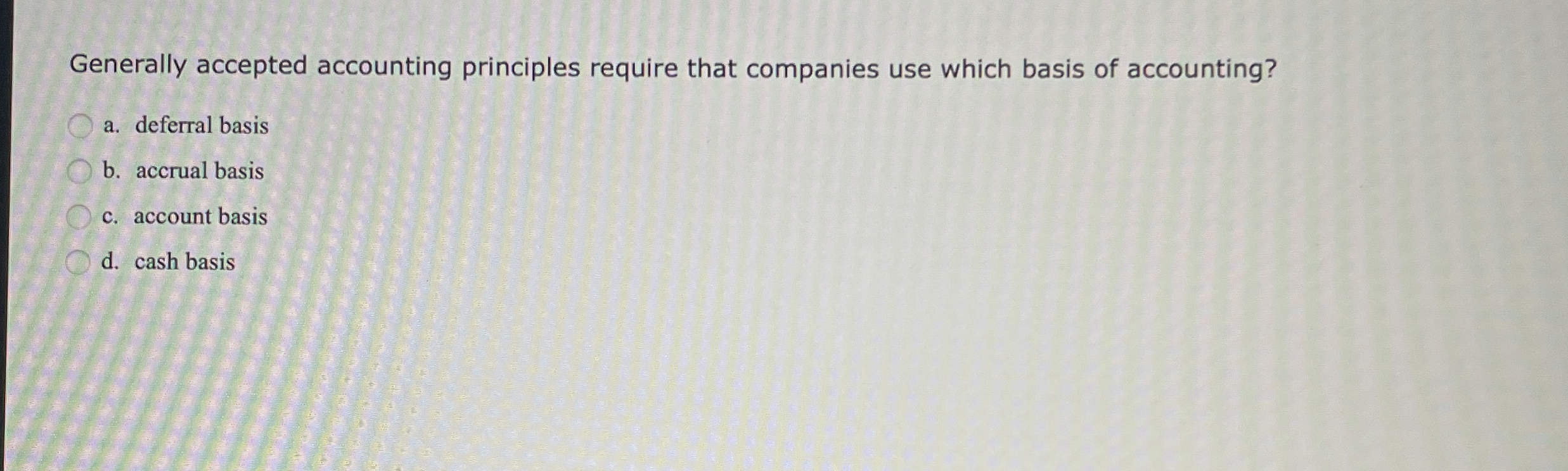  Generally accepted accounting principles require that companies use which basis of