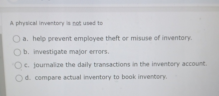  A physical inventory is not used to a. help prevent employee