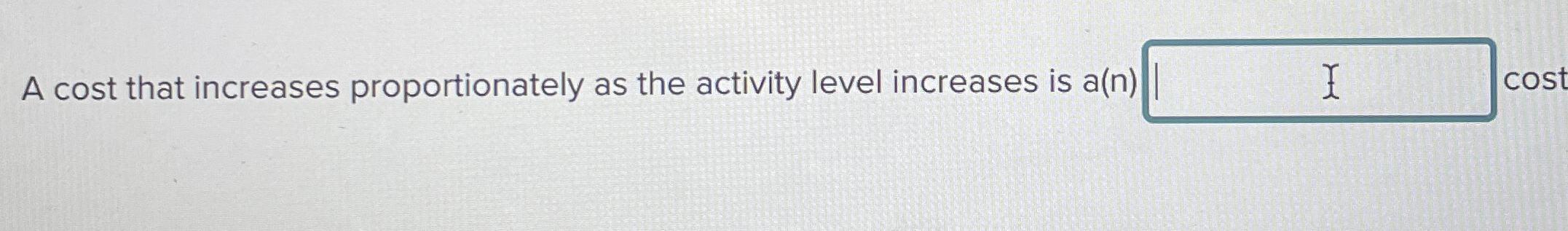  A cost that increases proportionately as the activity level increases is
