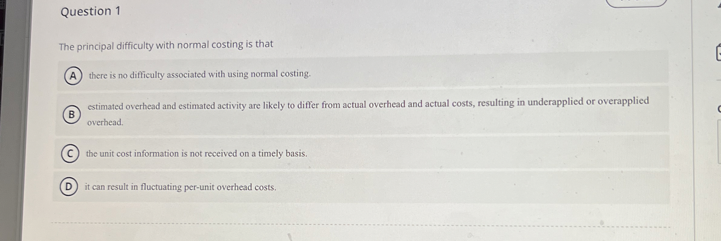  The principal difficulty with normal costing is that there is no