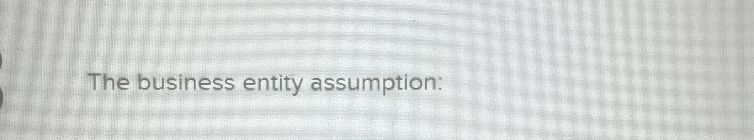 The business entity assumption: 