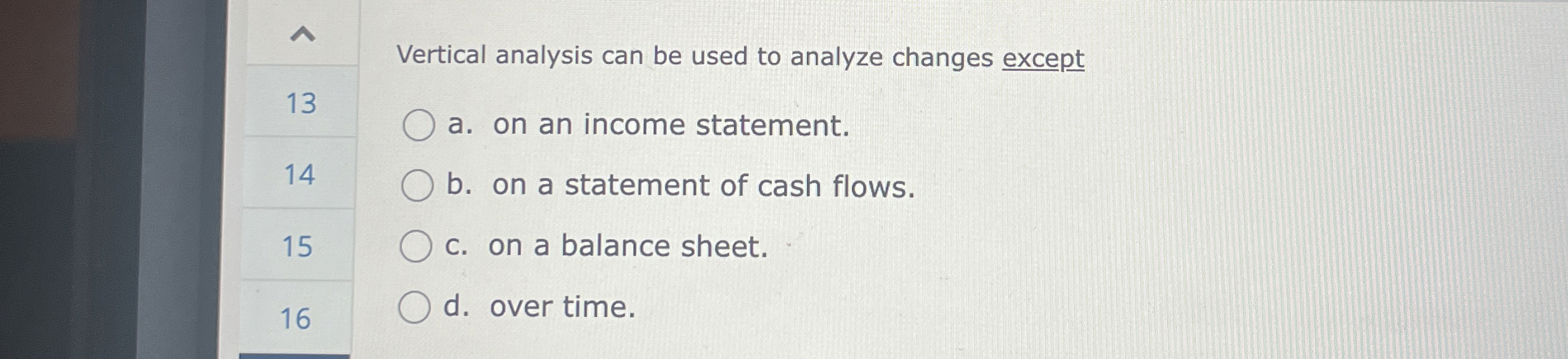  Vertical analysis can be used to analyze changes except a. on
