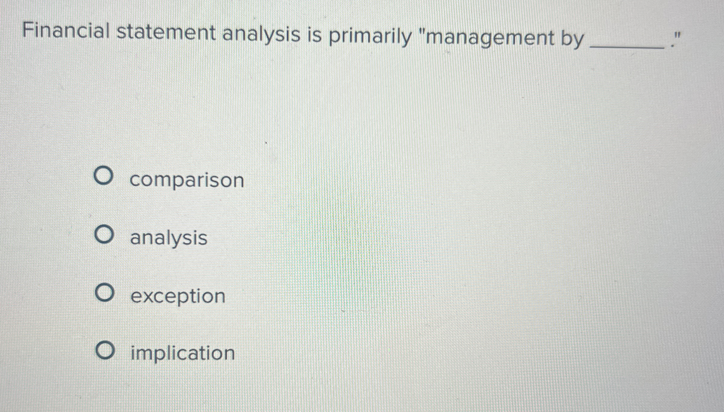  Financial statement analysis is primarily "management by comparison analysis exception implication