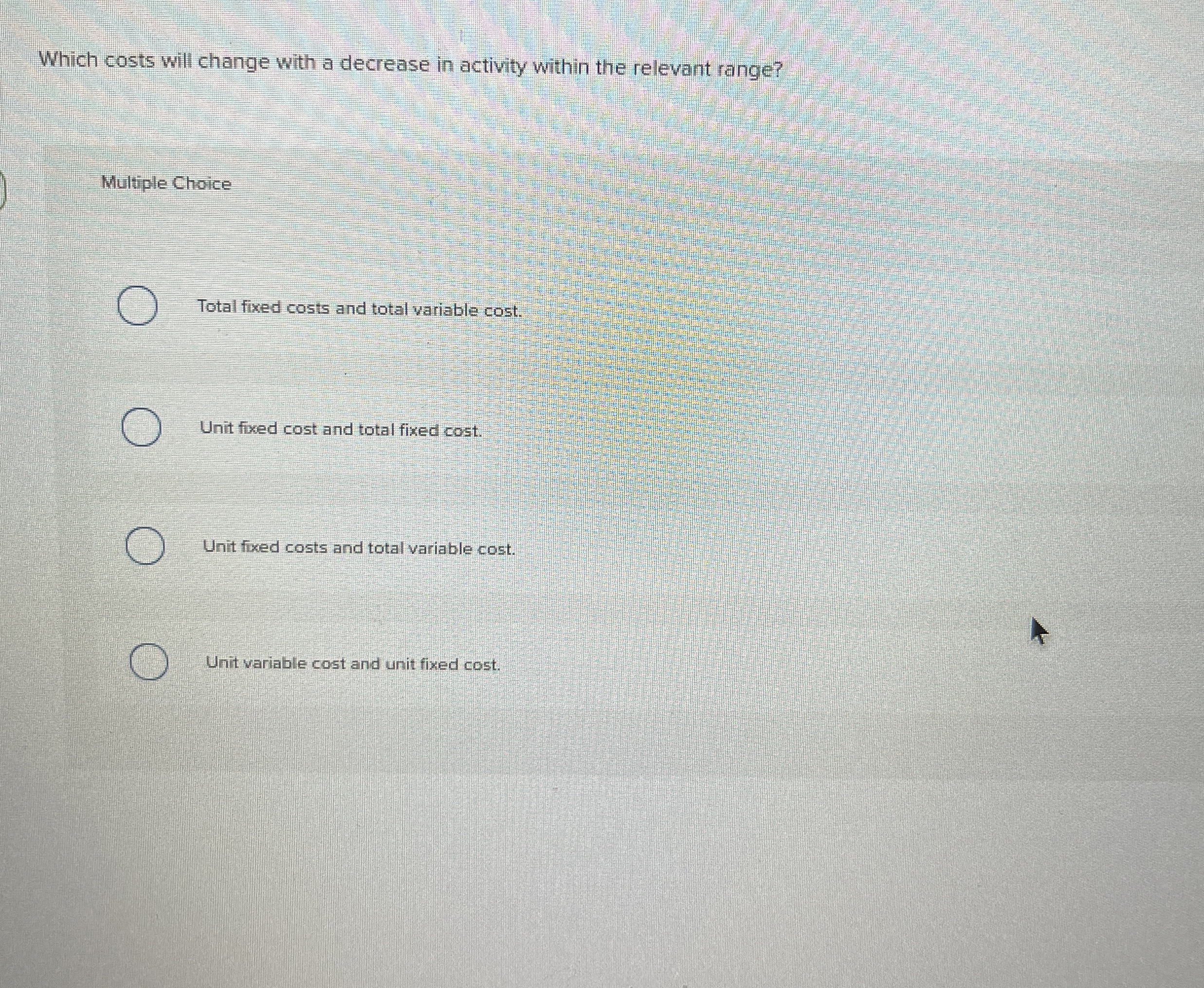  Which costs will change with a decrease in activity within the