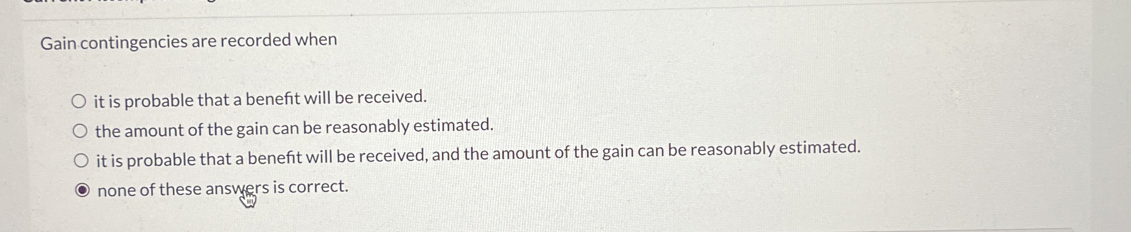  Gain contingencies are recorded when it is probable that a benefit