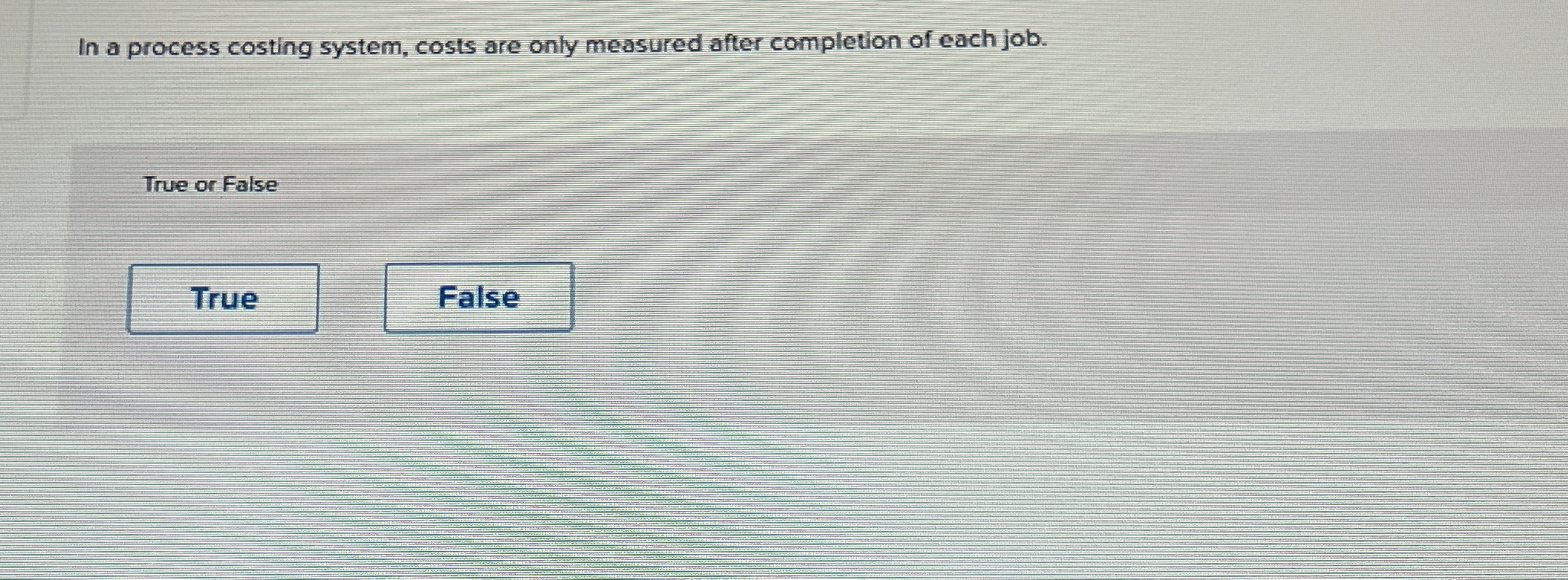  In a process costing system, costs are only measured after completion