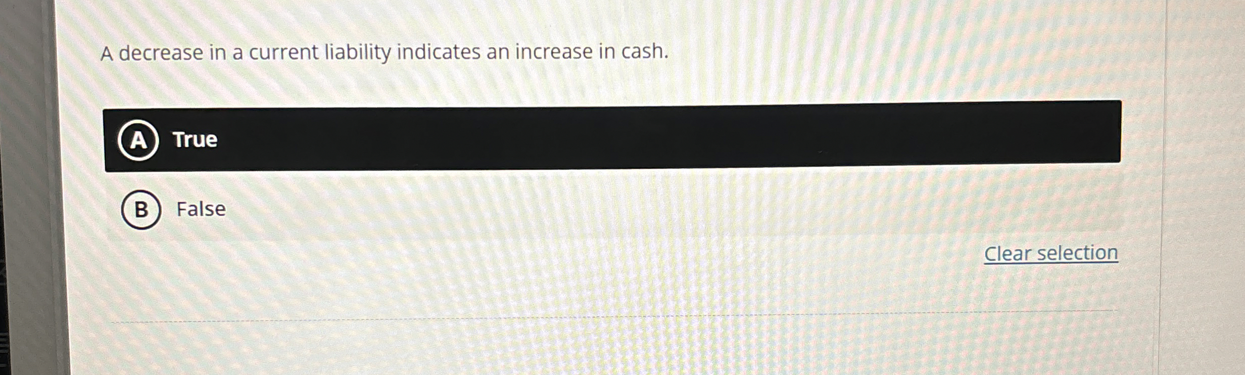  A decrease in a current liability indicates an increase in cash.