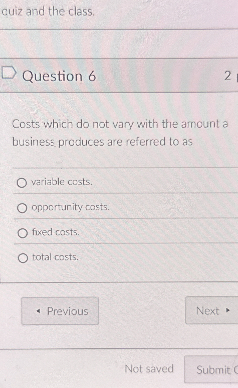  Question 6 Costs which do not vary with the amount a