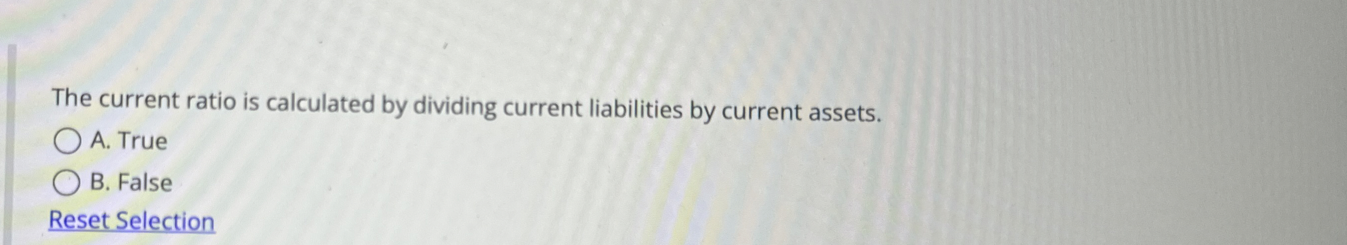  The current ratio is calculated by dividing current liabilities by current