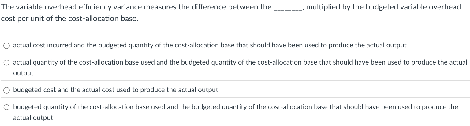  The variable overhead efficiency variance measures the difference between the multiplied