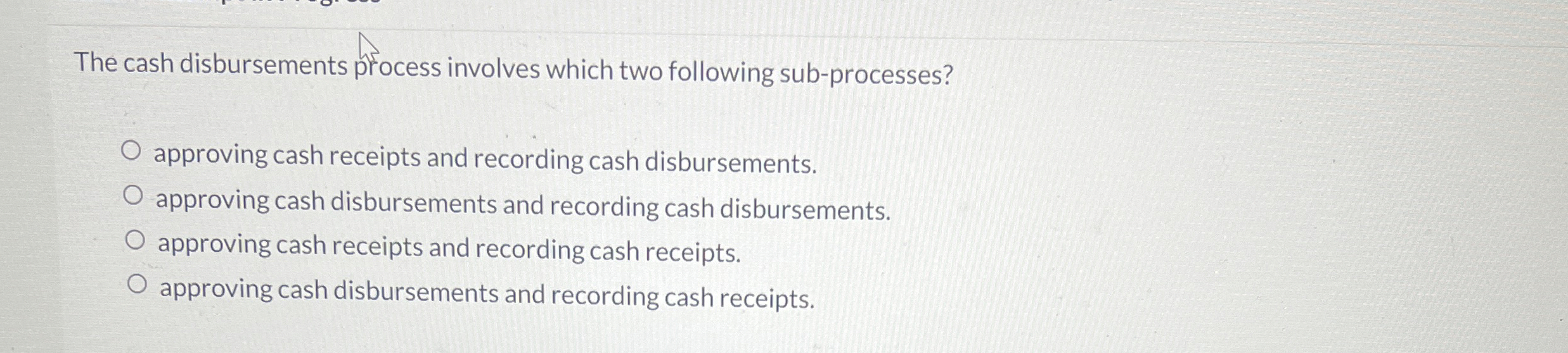  The cash disbursements process involves which two following sub-processes? approving cash