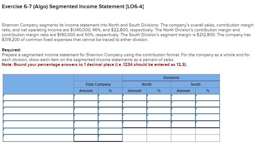  Exercise 6-7(Algo) Segmented Income Statement [LO6-4] Shannon Company segments its income