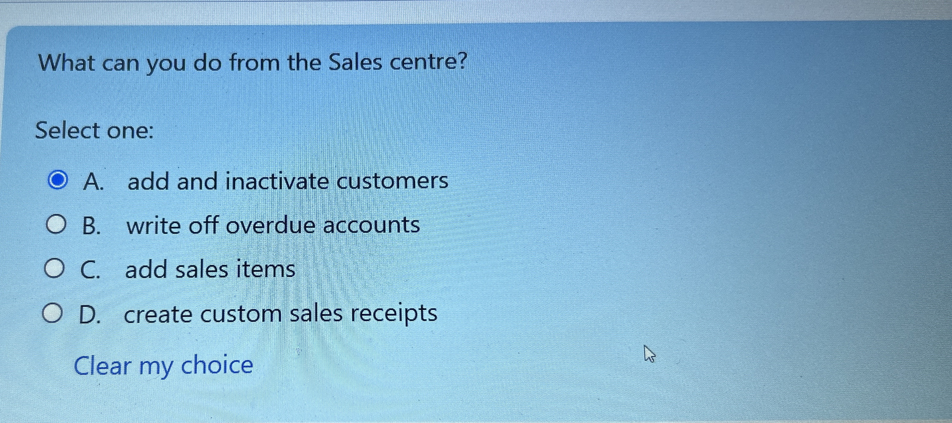  What can you do from the Sales centre? Select one: A.